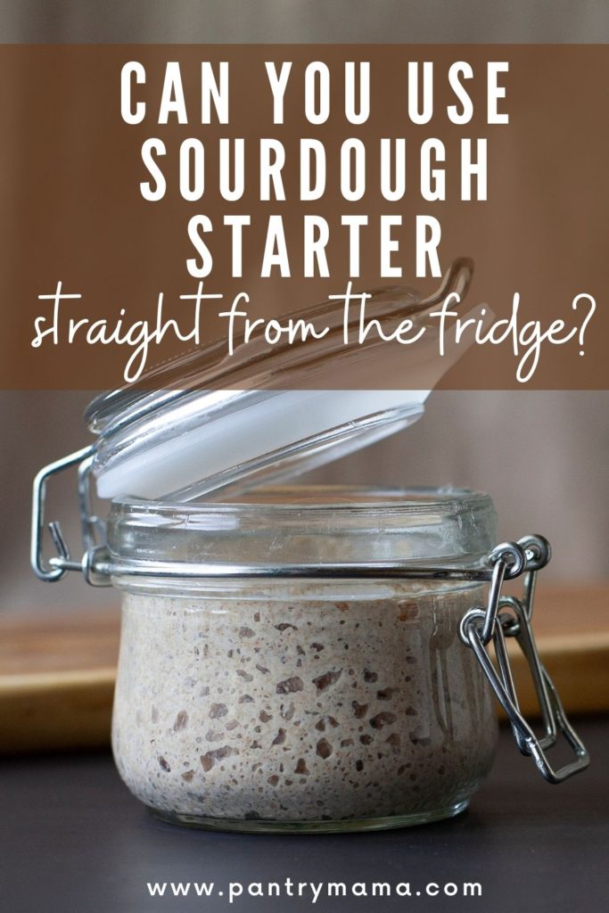 CAN YOU USE SOURDOUGH STARTER STRAIGHT FROM FRIDGE?